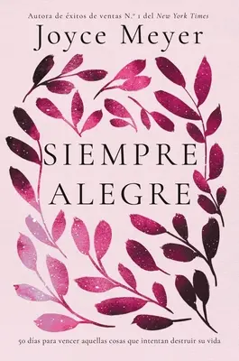 Siempre Alegre: 50 Das Para Vencer Aquellas Cosas Que Intentan Destruir Su Vida (Ať žije život v pohodě) - Siempre Alegre: 50 Das Para Vencer Aquellas Cosas Que Intentan Destruir Su Vida