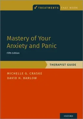 Zvládnutí úzkosti a paniky: Průvodce terapeuta - Mastery of Your Anxiety and Panic: Therapist Guide