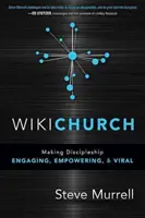 WikiChurch: Učednictví se stává poutavým, posilujícím a virálním. - WikiChurch: Making Discipleship Engaging, Empowering, & Viral