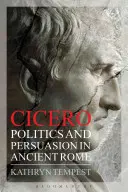Cicero: Politika a přesvědčování ve starověkém Římě - Cicero: Politics and Persuasion in Ancient Rome
