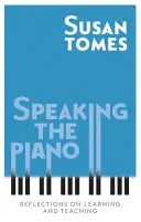 Mluvící klavír: Úvahy o učení a vyučování - Speaking the Piano: Reflections on Learning and Teaching
