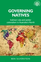 Vládnutí původním obyvatelům: Nepřímá vláda a osadnický kolonialismus na severu Austrálie - Governing Natives: Indirect Rule and Settler Colonialism in Australia's North