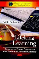 Celoživotní učení - teoretické a praktické pohledy na matematickou gramotnost dospělých a odbornou matematiku - Lifelong Learning - Theoretical & Practical Perspectives on Adult Numeracy & Vocational Mathematics