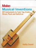 Hudební vynálezy: Udělej si sám: nástroje, na které můžeš brnkat, klepat, klepat, brnkat, drnkat a zapínat - Musical Inventions: DIY Instruments to Toot, Tap, Crank, Strum, Pluck, and Switch on