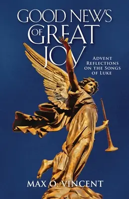 Dobrá zpráva o velké radosti: Adventní zamyšlení nad Lukášovými písněmi: Velká radostná zpráva. - Good News of Great Joy: Advent Reflections on the Songs of Luke