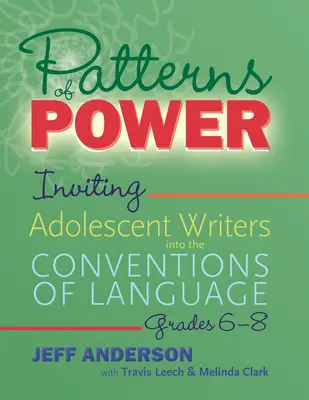 Patterns of Power, Grades 6-8: Inviting Adolescent Writers Into the Conventions of Language (Vzorce moci, třídy 6-8) - Patterns of Power, Grades 6-8: Inviting Adolescent Writers Into the Conventions of Language