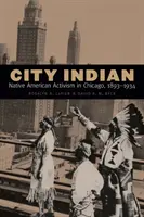 Městský indián: Indiánský indiánský aktivismus v Chicagu v letech 1893-1934 - City Indian: Native American Activism in Chicago, 1893-1934