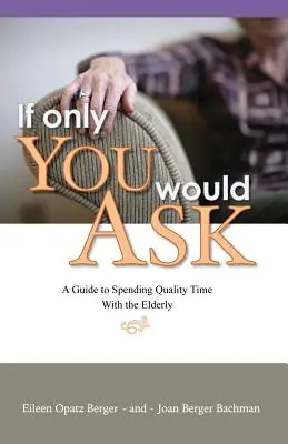 Kdybyste se jen zeptali: Průvodce kvalitním trávením času se staršími lidmi - If Only You Would Ask: A Guide to Spending Quality Time with the Elderly