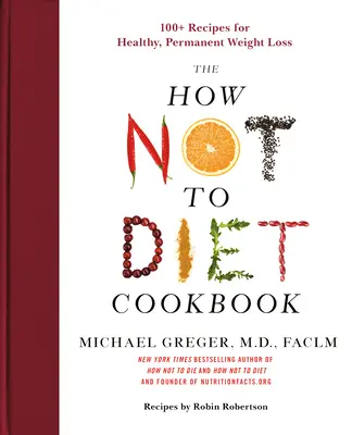 Kuchařka Jak nedržet dietu: Kuchařka pro zdravé a trvalé hubnutí: 100+ receptů pro zdravé a trvalé hubnutí - The How Not to Diet Cookbook: 100+ Recipes for Healthy, Permanent Weight Loss