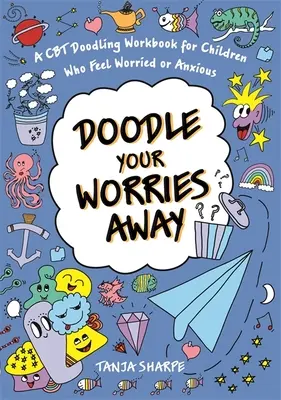 Doodle Your Worries Away: Pracovní sešit CBT čmárání pro děti, které se cítí ustaraně nebo úzkostně - Doodle Your Worries Away: A CBT Doodling Workbook for Children Who Feel Worried or Anxious