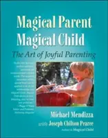 Kouzelný rodič, kouzelné dítě: Umění radostného rodičovství - Magical Parent, Magical Child: The Art of Joyful Parenting
