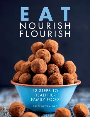 Eat Nourish Flourish - 12 kroků ke zdravějšímu rodinnému stravování - Eat Nourish Flourish - 12 Steps to Healthier Family Food