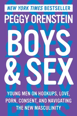 Chlapci a sex: Sex: Mladí muži o známostech, lásce, pornu, souhlasu a orientaci v nové mužnosti - Boys & Sex: Young Men on Hookups, Love, Porn, Consent, and Navigating the New Masculinity