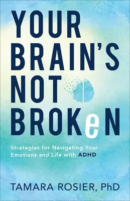 Váš mozek není rozbitý: Strategie, jak zvládat emoce a život s ADHD - Your Brain's Not Broken: Strategies for Navigating Your Emotions and Life with ADHD