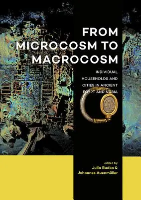 Od mikrokosmu k makrokosmu: jednotlivé domácnosti a města ve starověkém Egyptě a Núbii - From Microcosm to Macrocosm: Individual Households and Cities in Ancient Egypt and Nubia