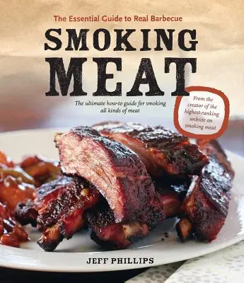 Kouření masa: Základní průvodce pravým grilováním - Smoking Meat: The Essential Guide to Real Barbecue