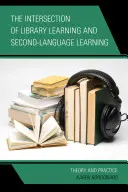 The Intersection of Library Learning and Second-Language Learning (Průsečík knihovnického vzdělávání a výuky druhého jazyka): Teorie a praxe - The Intersection of Library Learning and Second-Language Learning: Theory and Practice