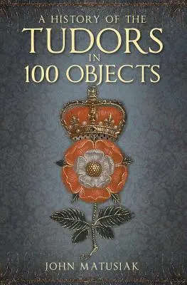 Dějiny Tudorovců ve 100 předmětech - A History of the the Tudors in 100 Objects