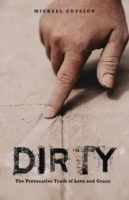 Dirty: Provokativní pravda o lásce a milosti - Dirty: The Provocative Truth of Love and Grace