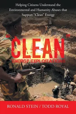 Využití čisté energie: Pomáháme občanům pochopit zneužívání životního prostředí a lidskosti, které podporuje čistou energii - Clean Energy Exploitations: Helping Citizens Understand the Environmental and Humanity Abuses That Support Clean Energy