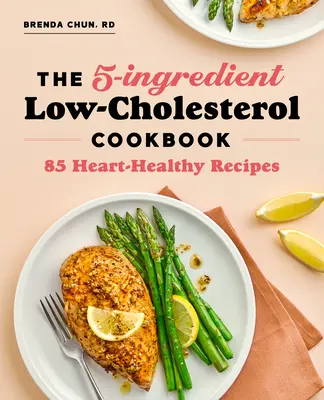 Nízkocholesterolová kuchařka z 5 ingrediencí: Srdci prospěšné recepty: 85 receptů pro zdravé srdce - The 5-Ingredient Low Cholesterol Cookbook: 85 Heart-Healthy Recipes