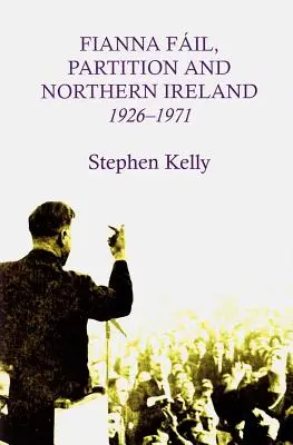 Fianna Fail, rozdělení a Severní Irsko,1926-1971 - Fianna Fail, Partition and Northern Ireland,1926-1971