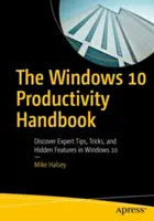 Příručka produktivity systému Windows 10: Objevte odborné tipy, triky a skryté funkce systému Windows 10. - The Windows 10 Productivity Handbook: Discover Expert Tips, Tricks, and Hidden Features in Windows 10