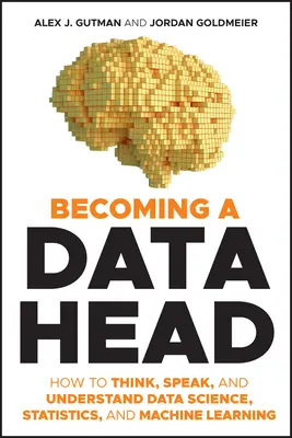 Jak se stát datovou hlavou: Jak myslet, mluvit a rozumět datové vědě, statistice a strojovému učení - Becoming a Data Head: How to Think, Speak, and Understand Data Science, Statistics, and Machine Learning
