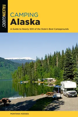 Kempování na Aljašce: Aljaška: komplexní průvodce po nejlepších tábořištích státu Aljaška. - Camping Alaska: A Comprehensive Guide to the State's Best Campgrounds