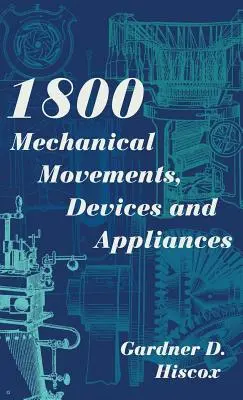 1800 Mechanical Movements, Devices and Appliances (Dover Science Books) rozšířené 16. vydání - 1800 Mechanical Movements, Devices and Appliances (Dover Science Books) Enlarged 16th Edition