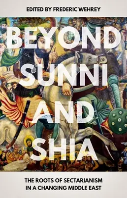 Za hranice sunnitů a šíitů: Kořeny sektářství na měnícím se Blízkém východě. - Beyond Sunni and Shia: The Roots of Sectarianism in a Changing Middle East