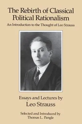 Znovuzrození klasického politického racionalismu: Úvod do myšlení Leo Strausse - The Rebirth of Classical Political Rationalism: An Introduction to the Thought of Leo Strauss