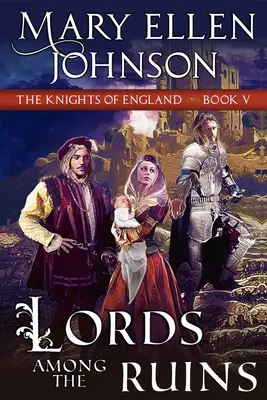 Páni mezi ruinami (Série Angličtí rytíři, kniha 5): Středověký román - Lords Among the Ruins (Knights of England Series, Book 5): A Medieval Romance