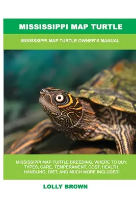 Mississippi Map Turtle: Mississippi Map Turtle: Příručka pro majitele želv z Mississippi - Mississippi Map Turtle: Mississippi Map Turtle Owner's Manual