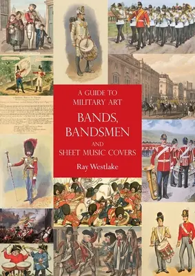 Průvodce vojenskými uměleckými kapelami, kapelníky a notovými obaly - A Guide to Military Art Bands, Bandsmen and Sheet Music Covers