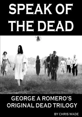 Mluv o mrtvých: Původní trilogie mrtvých George A. Romera - Speak of the Dead: George A Romero's Original Dead Trilogy