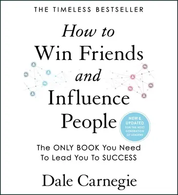 Jak získávat přátele a působit na lidi: Jak získávat přízeň a sympatie lidí a jak je získávat: aktualizováno pro novou generaci lídrů - How to Win Friends and Influence People: Updated for the Next Generation of Leaders