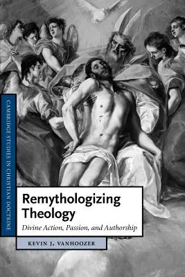 Remytologizace teologie: Vyznání autorství: boží působení, vášeň a autorství. - Remythologizing Theology: Divine Action, Passion, and Authorship