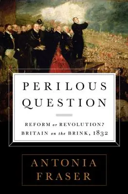 Nebezpečná otázka: Reforma, nebo revoluce? Británie na pokraji sil, 1832 - Perilous Question: Reform or Revolution? Britain on the Brink, 1832
