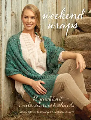 Víkendové zavinovačky: Víkendové pletené šály: 18 rychlých pletených šál, šátků a šál - Weekend Wraps: 18 Quick Knit Cowls, Scarves & Shawls