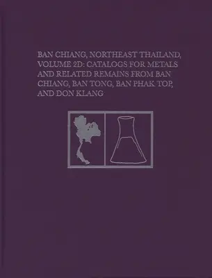 Ban Chiang, severovýchodní Thajsko, svazek 2D: Katalogy kovů a souvisejících pozůstatků z Ban Chiang, Ban Tong, Ban Phak Top a Don Klang - Ban Chiang, Northeast Thailand, Volume 2D: Catalogs for Metals and Related Remains from Ban Chiang, Ban Tong, Ban Phak Top, and Don Klang