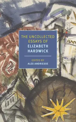 Nesebrané eseje Elizabeth Hardwickové - The Uncollected Essays of Elizabeth Hardwick