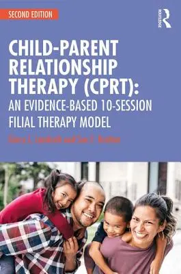 Terapie vztahů mezi dětmi a rodiči (CPRT): Terapeutický model založený na důkazech: 10 sezení Filiální terapie - Child-Parent Relationship Therapy (CPRT): An Evidence-Based 10-Session Filial Therapy Model