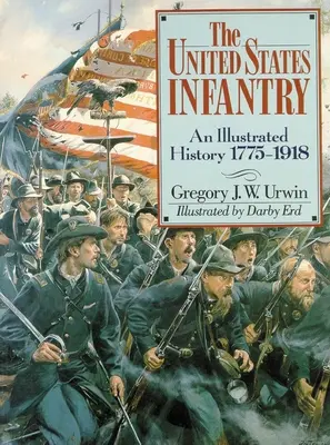 Pěchota Spojených států amerických: Ilustrované dějiny, 1775-1918 - The United States Infantry: An Illustrated History, 1775-1918