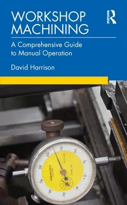 Dílenské obrábění: Komplexní průvodce ruční obsluhou - Workshop Machining: A Comprehensive Guide to Manual Operation