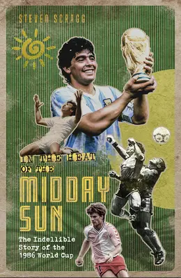 V žáru poledního slunce: Nesmazatelný příběh mistrovství světa ve fotbale v roce 1986 - In the Heat of the Midday Sun: The Indelible Story of the 1986 World Cup