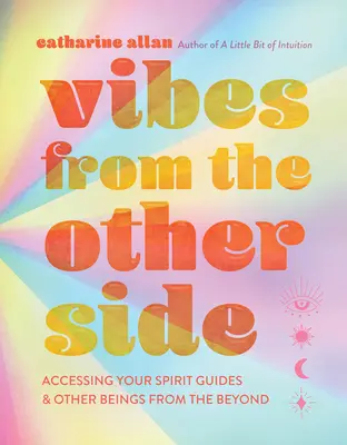 Vibrace z druhé strany: Přístup k vašim duchovním průvodcům a dalším bytostem ze záhrobí - Vibes from the Other Side: Accessing Your Spirit Guides & Other Beings from the Beyond
