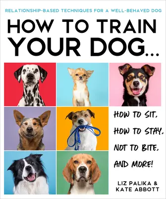 Jak vycvičit psa: Vychovávejte dobře vychovaného psa na základě vztahů: Kniha: Jak vycvičit psa? - How to Train Your Dog: A Relationship-Based Approach for a Well-Behaved Dog
