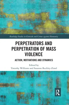 Pachatelé a páchání masového násilí: Pachatelé násilí a jejich motivace: jednání, motivace a dynamika - Perpetrators and Perpetration of Mass Violence: Action, Motivations and Dynamics