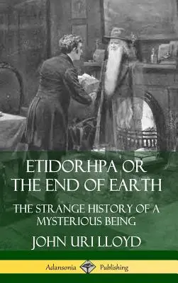 Etidorhpa aneb Konec Země: Etidhirda: Podivná historie záhadné bytosti (Pevná vazba) - Etidorhpa or the End of Earth: The Strange History of a Mysterious Being (Hardcover)